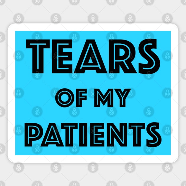 Tears Of My Patients - Gift for Chiropractor or Doctor or Physical Therapy Magnet by get2create